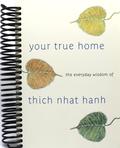Your True Home: The Everyday Wisdom of Thich Nhat Hanh: 365 days of practical, powerful teachings from the beloved Zen teacher by Thich Nhat Hanh