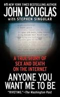 Anyone You Want Me to Be: A True Story of Sex and Death on the Internet by John E. Douglas
