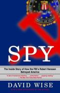 Spy: The Inside Story of How the FBI's Robert Hanssen Betrayed America by David Wise