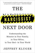 The Narcissist Next Door: Understanding the Monster in Your Family, in Your Office, in Your Bed-in Your World by Jeffrey Kluger