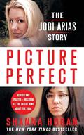 Picture Perfect: The Jodi Arias Story by Shanna Hogan