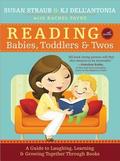 Reading with Babies, Toddlers and Twos: A Guide to Laughing, Learning and Growing Together Through Books by K.J. Dell'Antonia