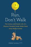 Run, Don't Walk: The Curious and Chaotic Life of a Physical Therapist Inside Walter Reed Army Medical Center by Adele Levine