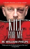 Kill For Me by M. William Phelps