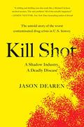 Kill Shot: A Shadow Industry, a Deadly Disease by Jason Dearen