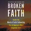 Broken Faith: Inside the Word of Faith Fellowship, One of America's Most Dangerous Cults by Vivienne Leheny