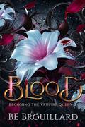 Blood: Becoming the Vampire Queen by B.E. Brouillard