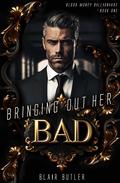 Bringing Out Her Bad (Blood Money Billionaire #1) by Blair Butler