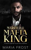Married to the Mafia King (Rossi Mafia Brides #1) by Maria Frost