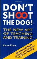 Don't Shoot the Dog! : The New Art of Teaching and Training by Karen Pryor