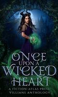 Once Upon A Wicked Heart: A Fiction-Atlas Press Villains Anthology by Alora Carter