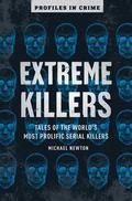 Extreme Killers: Tales of the World’s Most Prolific Serial Killers (Extreme Killers: Tales of the World’s Most Prolific Serial Killers #4) by Michael Newton