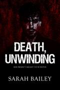 Death, Unwinding by Sarah Bailey