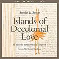 Islands of Decolonial Love: Stories & Songs by Leanne Betasamosake Simpson, Tantoo Cardinal