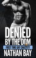 Denied by the Dom : First Time Gay Chastity MM Romance by Nathan Bay