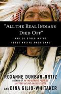 “All the Real Indians Died Off”: And 20 Other Myths About Native Americans by Roxanne Dunbar-Ortiz