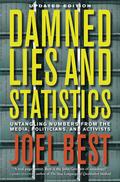 Damned Lies and Statistics: Untangling Numbers from the Media, Politicians, and Activists by Joel Best