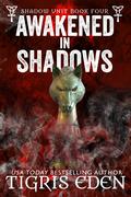 Awakened in Shadows (Shadow Unit #4) by Tigris Eden