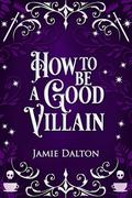 How to Be a Good Villain (How To Villain On RomCom #2) by Jamie Dalton
