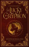 A Traveler's Guide to The Lucky Gryphon: Recipes & Regalings by McKenzie Catron-Pichan