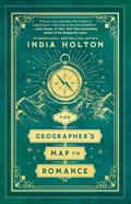 The Geographer's Map to Romance (Love's Academic #2) by India Holton