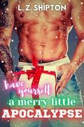 Have Yourself a Merry Little Apocalypse by L.Z. Shipton