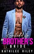 Knocked-Up My Brother’s Bride by Kathilee Riley
