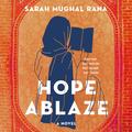 Hope Ablaze: A Novel by Sarah Mughal Rana