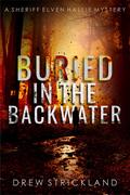 Buried in the Backwater (Sheriff Elven Hallie #1) by Drew Strickland