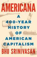 Americana: A 400-Year History of American Capitalism by Bhu Srinivasan