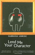 Lend Me Your Character by Dubravka Ugrešić