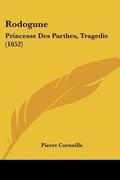 Rodogune, Princesse Des Parthes: Tragédie ... by Pierre Corneille