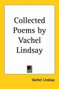 Collected Poems by Vachel Lindsay by Vachel Lindsay