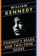 Changó's Beads and Two-Tone Shoes (The Albany Cycle #8) by William Kennedy