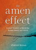 The Amen Effect: Ancient Wisdom to Mend Our Broken Hearts and World by Sharon Brous