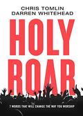 Holy Roar: 7 Words That Will Change The Way You Worship by Chris Tomlin, Darren Whitehead