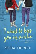 I Want to Kiss You in Public by Zelda French