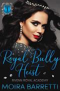 Royal Bully Heist (Rivenn Royal Academy #1) by Moira Barretti