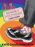 Sensible Footwear: A Girl's Guide by Kate Charlesworth