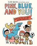 Pink, Blue, and You!: Questions for Kids about Gender Stereotypes by Elise Gravel
