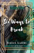 Six Ways to Break (Hemlock Academy #6) by Kelsey Soliz
