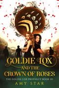 Goldie Lox and The Crown of Roses (The Goldie Lox Prophecy #3) by Amy Star