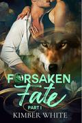 Forsaken Fate: Part One (Forsaken Fate #1) by Kimber White