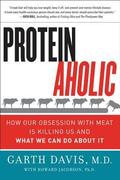 Proteinaholic: How Our Obsession with Meat Is Killing Us and What We Can Do About It by Howard Jacobson