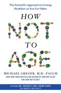 How Not to Age: The Scientific Approach to Getting Healthier as You Get Older by Michael Greger