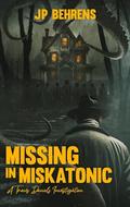 Missing in Miskatonic: A Travis Daniels Investigation by J.P. Behrens