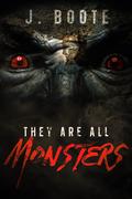 They Are All Monsters (Monsters #1) by J. Boote