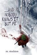 ...And Nobody Knows it but Me by Megan Stockton