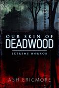 Our Skin of Deadwood: An Extreme Horror Novel by Ash Ericmore