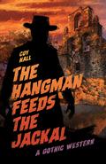 The Hangman Feeds the Jackal: A Gothic Western by Coy Hall